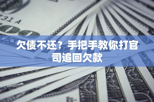 济南欠债不还？手把手教你打官司追回欠款