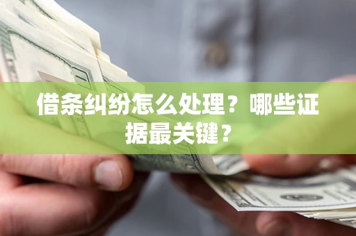 济南借条纠纷怎么处理？哪些证据最关键？