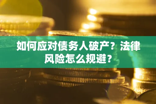济南如何应对债务人破产？法律风险怎么规避？