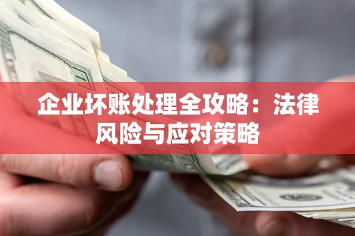 济南企业坏账处理全攻略：法律风险与应对策略