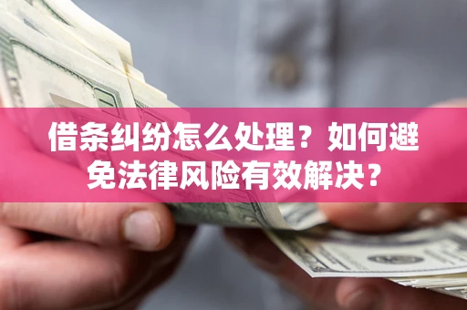 济南借条纠纷怎么处理？如何避免法律风险有效解决？