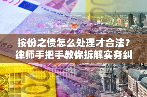 济南按份之债怎么处理才合法？律师手把手教你拆解实务纠纷