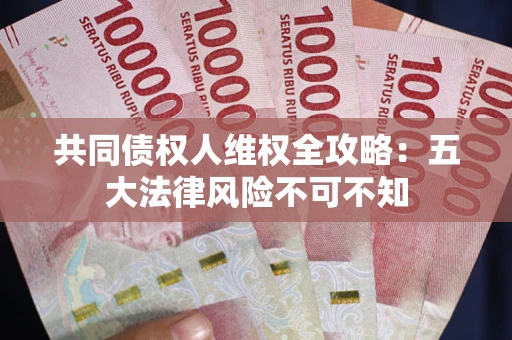 济南共同债权人维权全攻略：五大法律风险不可不知