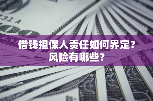 济南借钱担保人责任如何界定?风险有哪些? 济南借钱担保人责任如何界定?风险有哪些?