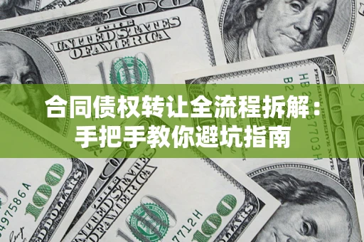 济南合同债权转让全流程拆解：手把手教你避坑指南