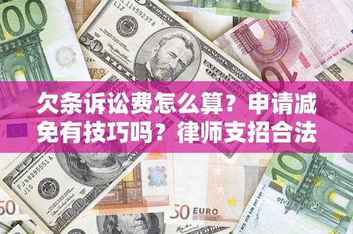 济南欠条诉讼费怎么算？申请减免有技巧吗？律师支招合法省钱