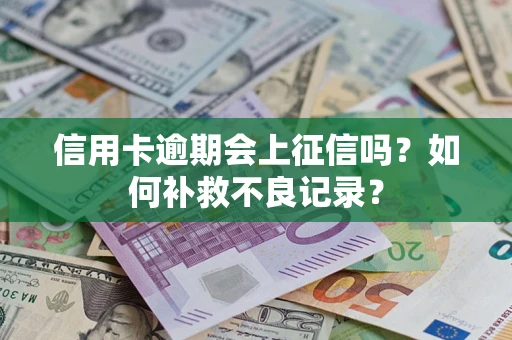 济南信用卡逾期会上征信吗？如何补救不良记录？