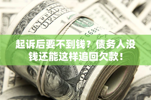 济南起诉后要不到钱？债务人没钱还能这样追回欠款！