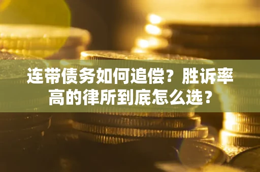 济南连带债务如何追偿？胜诉率高的律所到底怎么选？