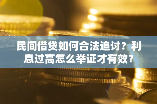 济南民间借贷如何合法追讨？利息过高怎么举证才有效？