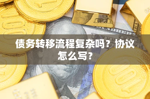 济南债务转移流程复杂吗？协议怎么写？