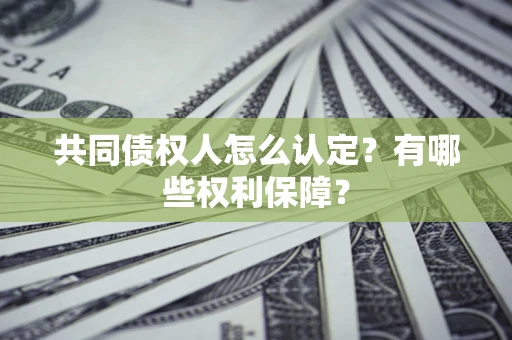 济南共同债权人怎么认定？有哪些权利保障？