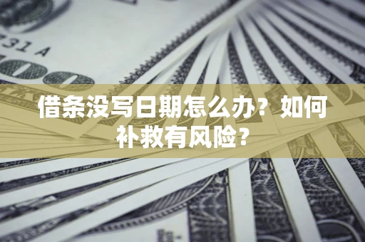 济南借条没写日期怎么办？如何补救有风险？