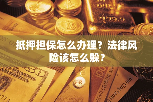 济南抵押担保怎么办理？法律风险该怎么躲？