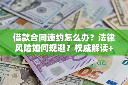 济南借款合同违约怎么办?法律风险如何规避?权威解读+实用指南 济南借款合同违约怎么办?法律风险如何规避?权威解读+实用指南