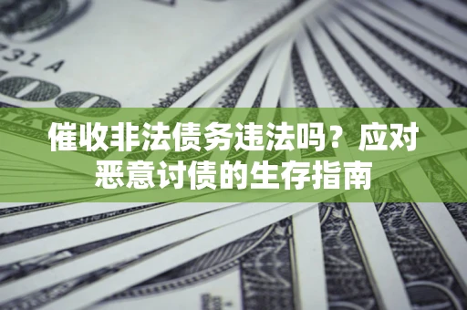 济南催收非法债务违法吗？应对恶意讨债的生存指南