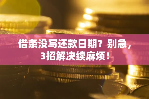 济南借条没写还款日期？别急，3招解决续麻烦！