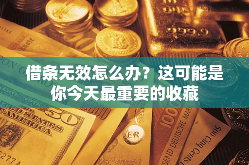 济南借条无效怎么办？这可能是你今天最重要的收藏