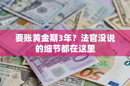 济南要账黄金期3年？法官没说的细节都在这里
