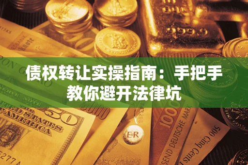 济南债权转让实操指南：手把手教你避开法律坑