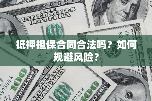 济南抵押担保合同合法吗？如何规避风险？