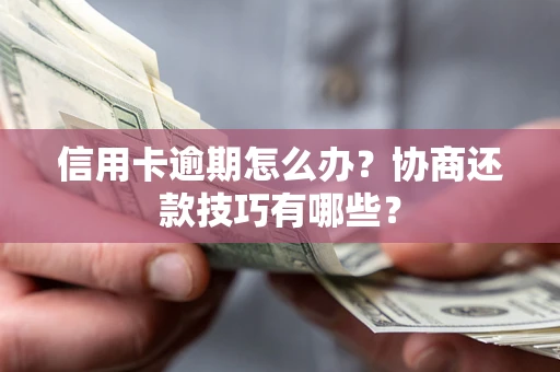 济南信用卡逾期怎么办？协商还款技巧有哪些？