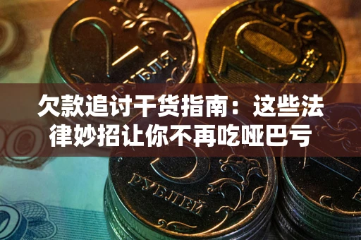 济南欠款追讨干货指南：这些法律妙招让你不再吃哑巴亏