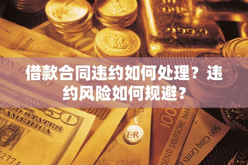 济南借款合同违约如何处理？违约风险如何规避？