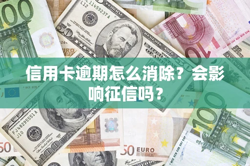济南信用卡逾期怎么消除？会影响征信吗？