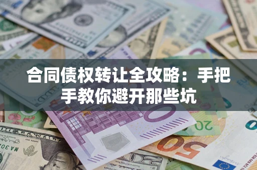 济南合同债权转让全攻略：手把手教你避开那些坑