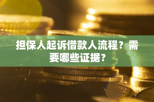 济南担保人起诉借款人流程?需要哪些证据? 济南担保人起诉借款人流程?需要哪些证据?
