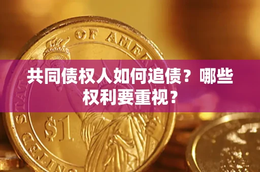 济南共同债权人如何追债？哪些权利要重视？