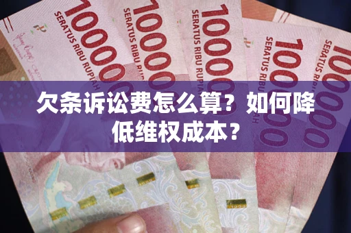 济南欠条诉讼费怎么算？如何降低维权成本？