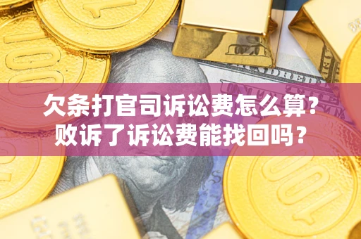 济南欠条打官司诉讼费怎么算？败诉了诉讼费能找回吗？