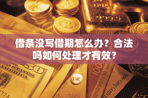 济南借条没写借期怎么办？合法吗如何处理才有效？