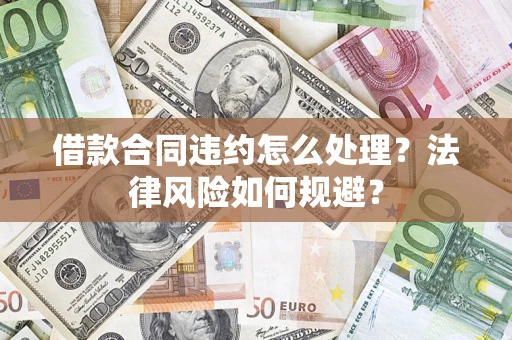 济南借款合同违约怎么处理？法律风险如何规避？