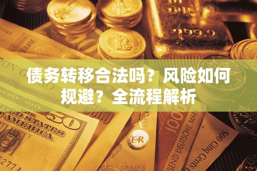 济南债务转移合法吗？风险如何规避？全流程解析