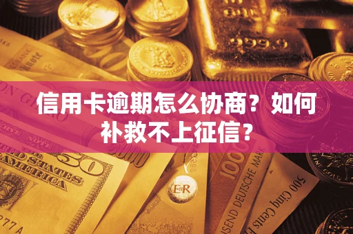 济南信用卡逾期怎么协商？如何补救不上征信？