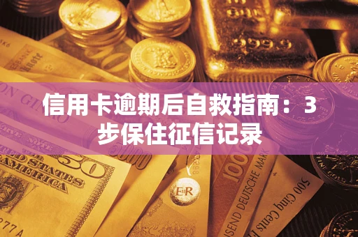 济南信用卡逾期后自救指南：3步保住征信记录