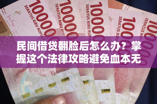 济南民间借贷翻脸后怎么办？掌握这个法律攻略避免血本无归