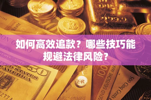 济南如何高效追款？哪些技巧能规避法律风险？
