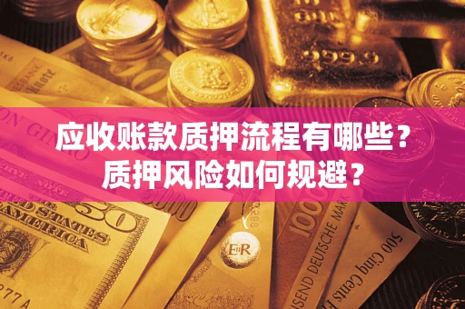济南应收账款质押流程有哪些？质押风险如何规避？