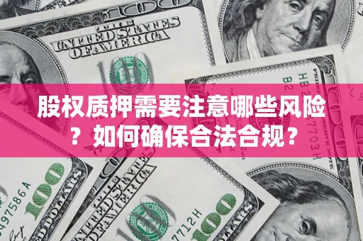 济南股权质押需要注意哪些风险？如何确保合法合规？