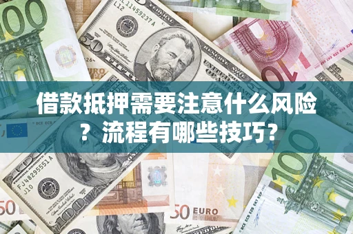 济南借款抵押需要注意什么风险？流程有哪些技巧？