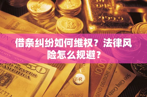 济南借条纠纷如何维权？法律风险怎么规避？