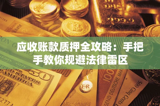 济南应收账款质押全攻略：手把手教你规避法律雷区