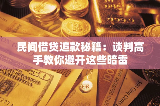 济南民间借贷追款秘籍：谈判高手教你避开这些暗雷