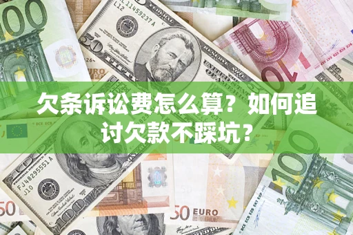 济南欠条诉讼费怎么算？如何追讨欠款不踩坑？