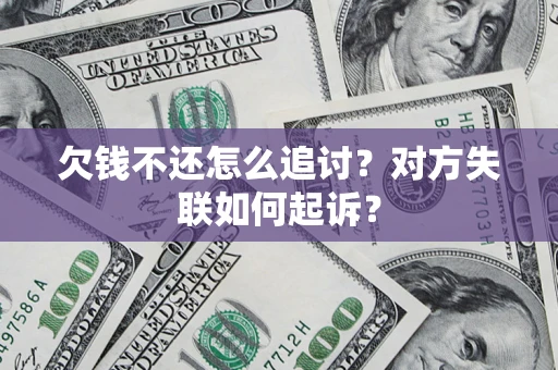 济南欠钱不还怎么追讨？对方失联如何起诉？