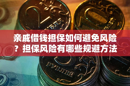 济南亲戚借钱担保如何避免风险？担保风险有哪些规避方法？